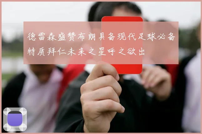德雷森盛赞布朗具备现代足球必备特质拜仁未来之星呼之欲出